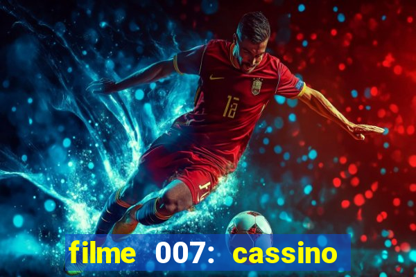 filme 007: cassino royale completo dublado